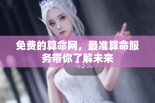 免费的算命网，最准算命服务带你了解未来