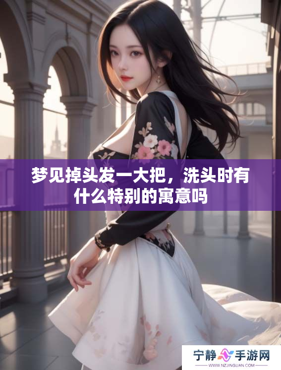 梦见掉头发一大把，洗头时有什么特别的寓意吗