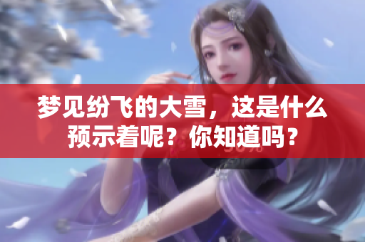 梦见纷飞的大雪，这是什么预示着呢？你知道吗？