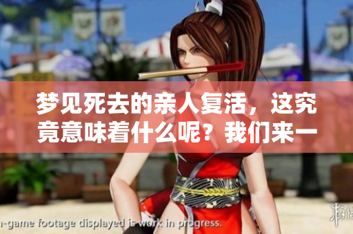 梦见死去的亲人复活，这究竟意味着什么呢？我们来一起探讨一下吧。