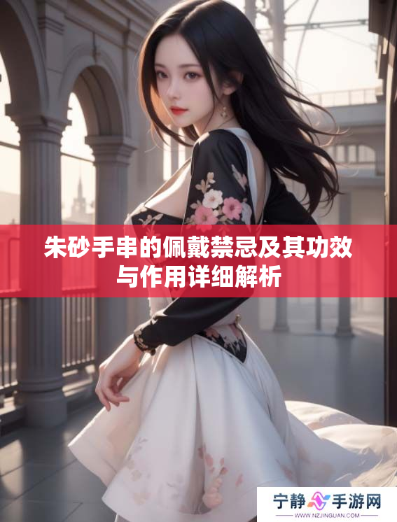 朱砂手串的佩戴禁忌及其功效与作用详细解析