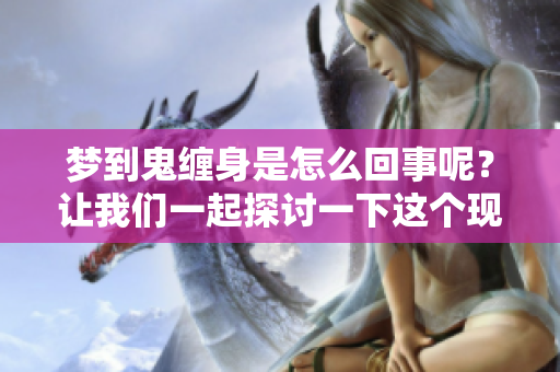 梦到鬼缠身是怎么回事呢？让我们一起探讨一下这个现象的背后原因。