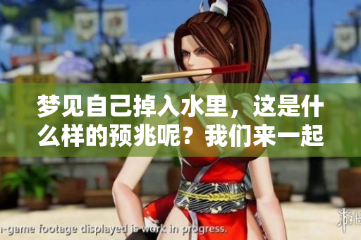 梦见自己掉入水里，这是什么样的预兆呢？我们来一起了解一下。