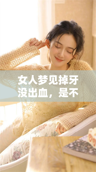 女人梦见掉牙没出血，是不是一个凶兆呢？你了解真相吗？