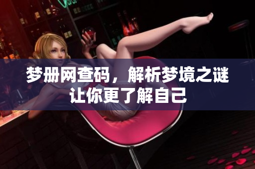 梦册网查码，解析梦境之谜让你更了解自己