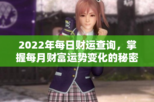2022年每日财运查询，掌握每月财富运势变化的秘密