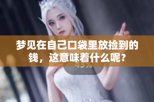 梦见在自己口袋里放捡到的钱，这意味着什么呢？