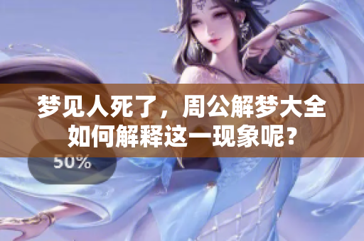 梦见人死了，周公解梦大全如何解释这一现象呢？