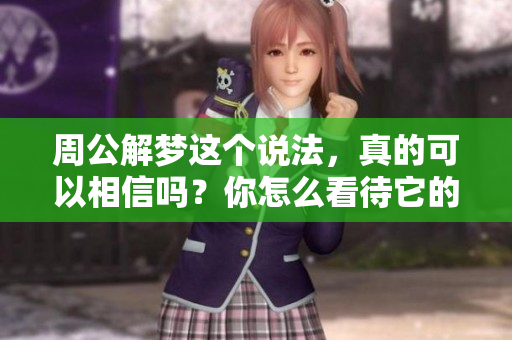周公解梦这个说法，真的可以相信吗？你怎么看待它的可信度呢？