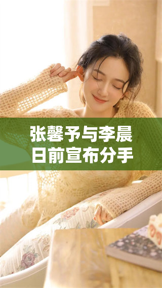 张馨予与李晨日前宣布分手，这段恋情终于走到了尽头