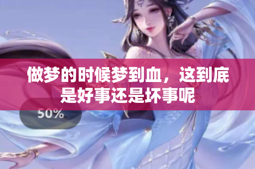 做梦的时候梦到血，这到底是好事还是坏事呢