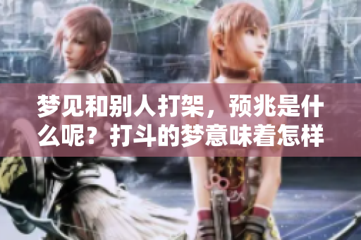 梦见和别人打架，预兆是什么呢？打斗的梦意味着怎样的含义？