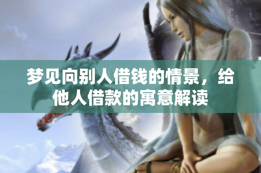梦见向别人借钱的情景，给他人借款的寓意解读