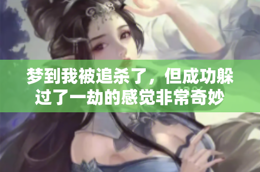 梦到我被追杀了，但成功躲过了一劫的感觉非常奇妙