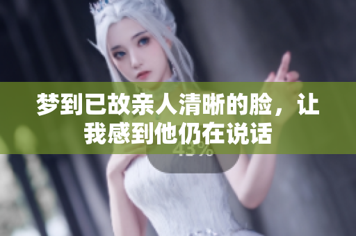 梦到已故亲人清晰的脸，让我感到他仍在说话