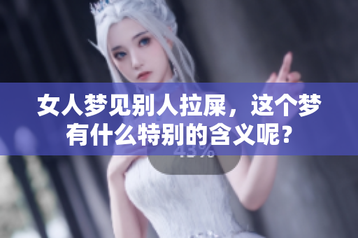 女人梦见别人拉屎，这个梦有什么特别的含义呢？