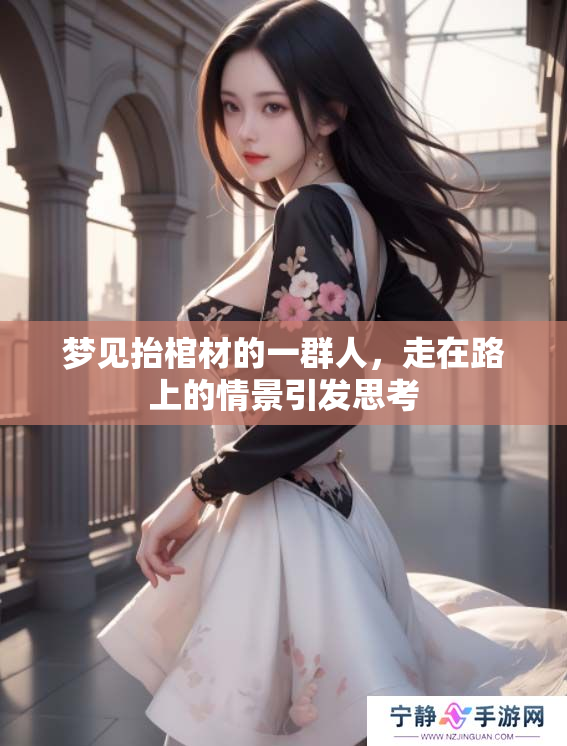 梦见抬棺材的一群人，走在路上的情景引发思考