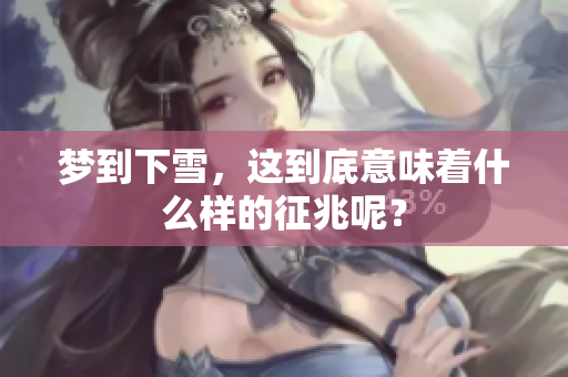 梦到下雪，这到底意味着什么样的征兆呢？