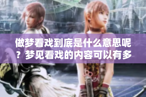 做梦看戏到底是什么意思呢？梦见看戏的内容可以有多种解读。