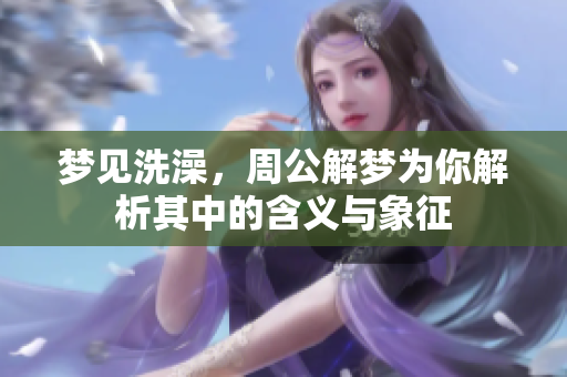 梦见洗澡，周公解梦为你解析其中的含义与象征