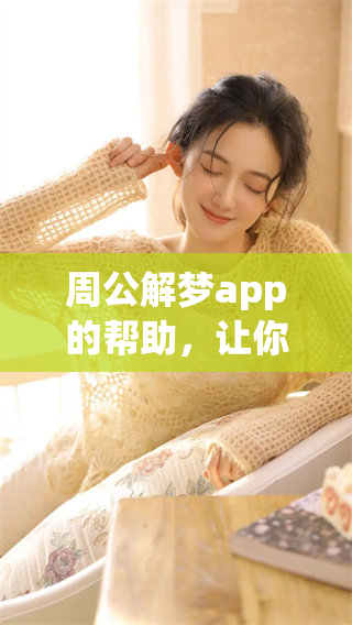 周公解梦app的帮助，让你了解梦境的深层含义与解析之道