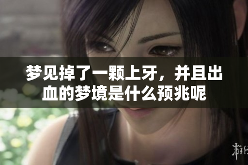 梦见掉了一颗上牙，并且出血的梦境是什么预兆呢
