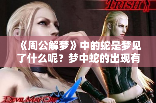 《周公解梦》中的蛇是梦见了什么呢？梦中蛇的出现有何深意？