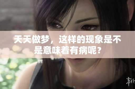 天天做梦，这样的现象是不是意味着有病呢？