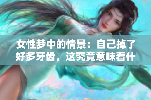 女性梦中的情景：自己掉了好多牙齿，这究竟意味着什么呢