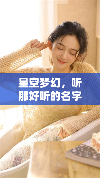 星空梦幻，听那好听的名字带来的美妙感受