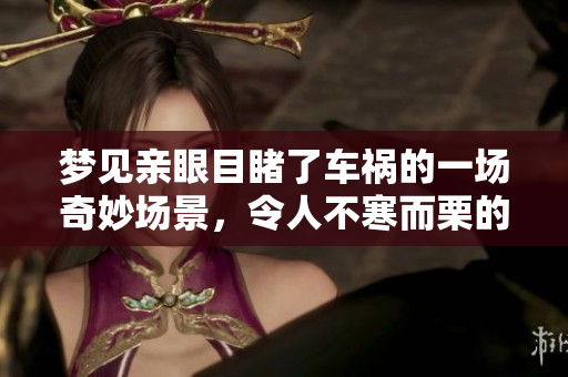 梦见亲眼目睹了车祸的一场奇妙场景，令人不寒而栗的经历