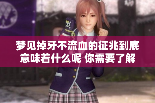 梦见掉牙不流血的征兆到底意味着什么呢 你需要了解它的深层含义