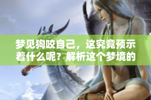 梦见狗咬自己，这究竟预示着什么呢？解析这个梦境的深层含义。