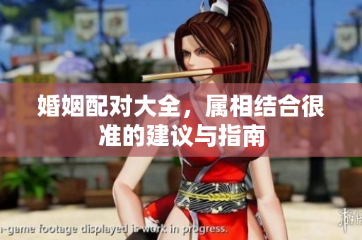 婚姻配对大全，属相结合很准的建议与指南