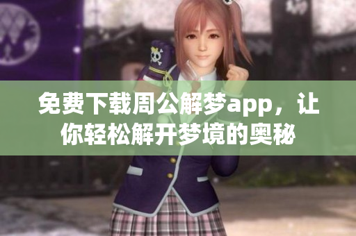 免费下载周公解梦app，让你轻松解开梦境的奥秘