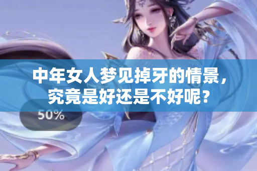 中年女人梦见掉牙的情景，究竟是好还是不好呢？