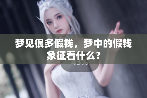 梦见很多假钱，梦中的假钱象征着什么？