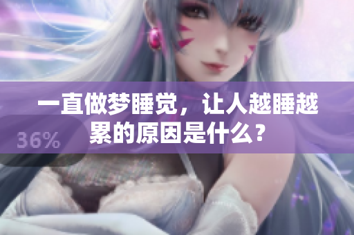 一直做梦睡觉，让人越睡越累的原因是什么？