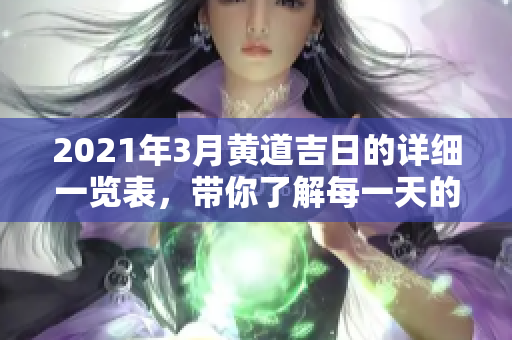 2021年3月黄道吉日的详细一览表，带你了解每一天的宜忌事项