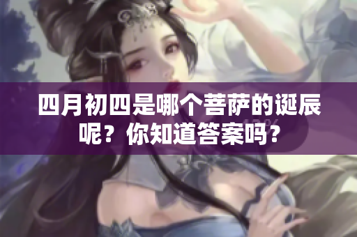 四月初四是哪个菩萨的诞辰呢？你知道答案吗？