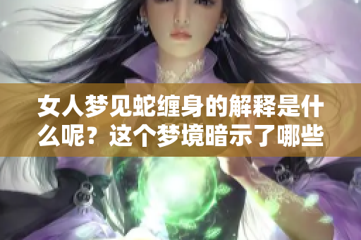女人梦见蛇缠身的解释是什么呢？这个梦境暗示了哪些潜在的含义呢？