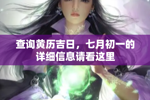 查询黄历吉日，七月初一的详细信息请看这里