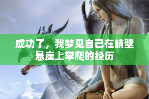 成功了，我梦见自己在峭壁悬崖上攀爬的经历