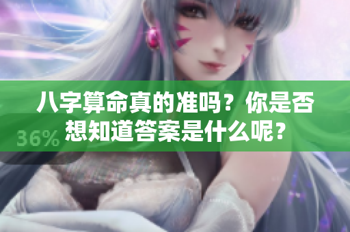 八字算命真的准吗？你是否想知道答案是什么呢？