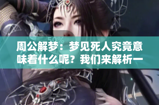 周公解梦：梦见死人究竟意味着什么呢？我们来解析一下吧。