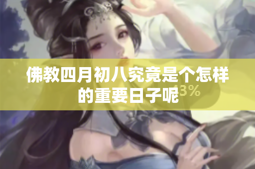 佛教四月初八究竟是个怎样的重要日子呢