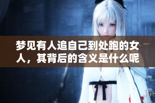 梦见有人追自己到处跑的女人，其背后的含义是什么呢