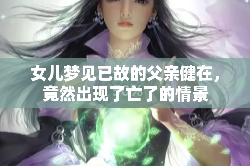 女儿梦见已故的父亲健在，竟然出现了亡了的情景