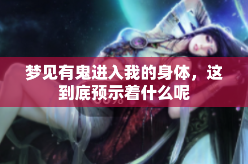 梦见有鬼进入我的身体，这到底预示着什么呢