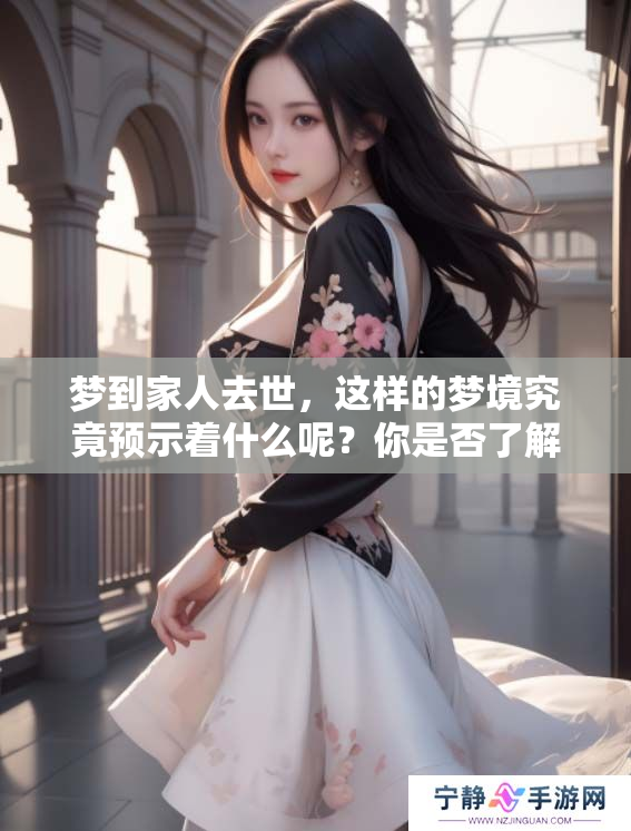 梦到家人去世，这样的梦境究竟预示着什么呢？你是否了解其中的含义？